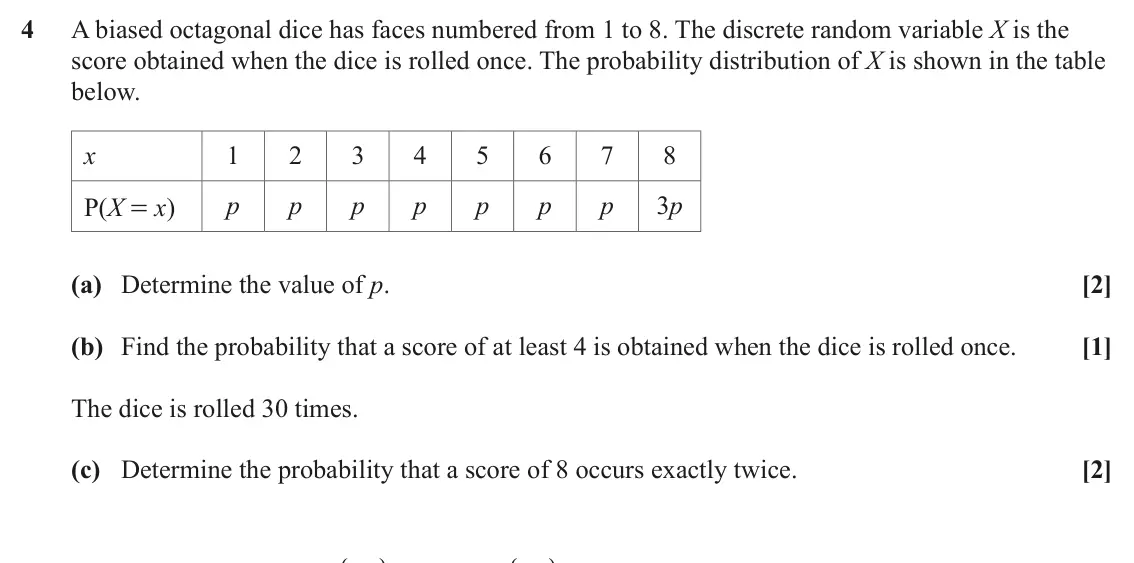 June 2023 Paper 2, question 4: A biased octagonal dice has faces numbered from 1 to 8. The discrete random variable X is the score obtained when the dice is rolled once. The probability distr