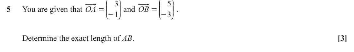 June 2023 Paper 2, question 5: J N J N 3 5 KK OO and OB KK OO . 5 You are given that OA = - = - 1 3 L P L P Determine the exact length of AB. [3]