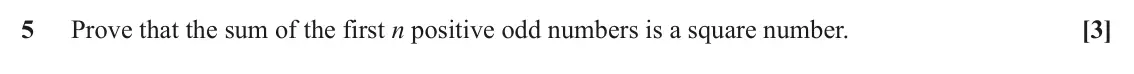 June 2025 Paper 2, question 5: Prove that the sum of the first n positive odd numbers is a square number. [3]