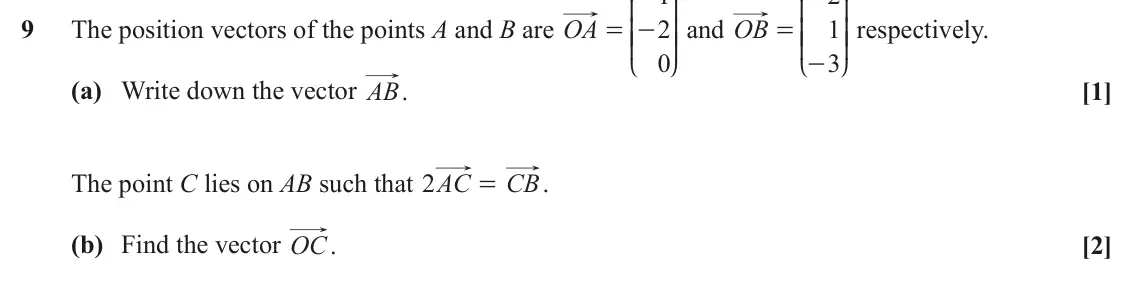 June 2025 Paper 2, question 9: K O K O 9 The position vectors of the points A and B are OA 2 OO and OB 1 OO respectively. = KK - = KK 0 3 - L P L P (a) Write down the vector AB. [1] The point