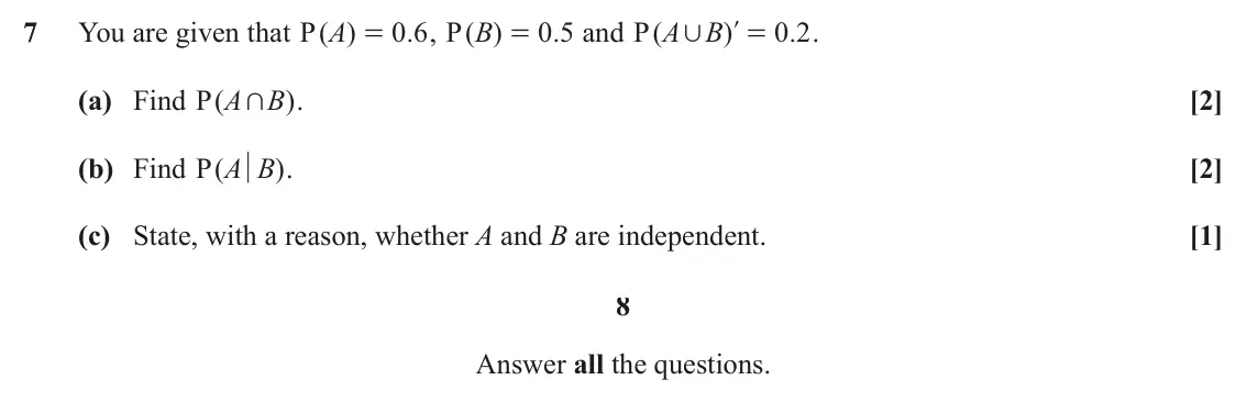 November 2020 Paper 2, question 7: You are given that ( ) P A 0 6 . , ( ) P B 0 5 . and ( P A B ) 0 2 . . l = = , = (a) Find ( P A B ) . [2] + (b) Find ( P A B ) . [2] (c) State, with a reason, w
