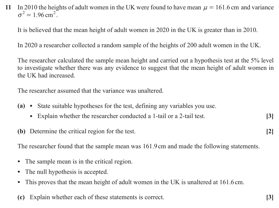 November 2021 Paper 2, question 11: In 2010 the heights of adult women in the UK were found to have mean 161 6 cm . and variance n = 2 2 .1 96 cm . v = It is believed that the mean height of adult