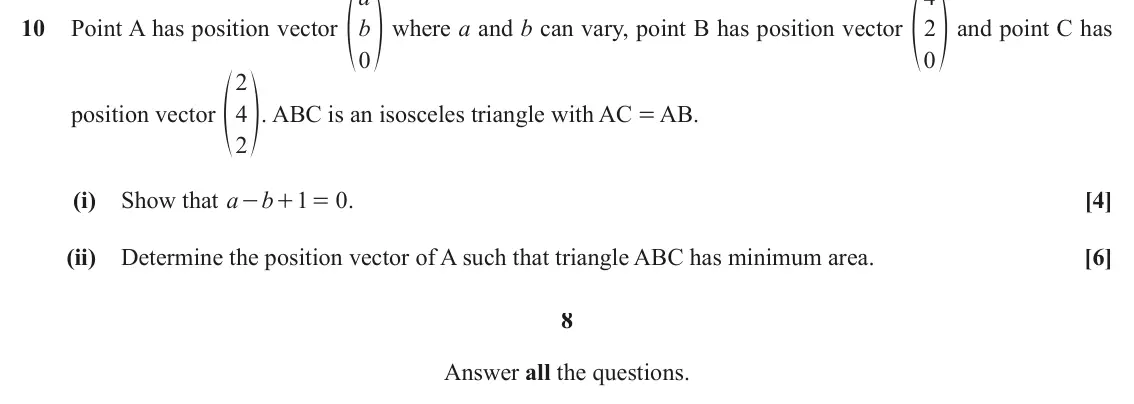 June 2018 Paper 3, question 10: f p where a and b can vary, point B has position vector f p and point C has 10 b Point A has position vector 2 0 0 2 f p. ABC is an isosceles triangle with AC =