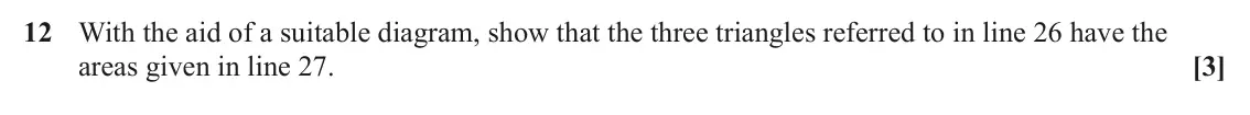 June 2023 Paper 3, question 12: With the aid of a suitable diagram, show that the three triangles referred to in line 26 have the areas given in line 27. [3]