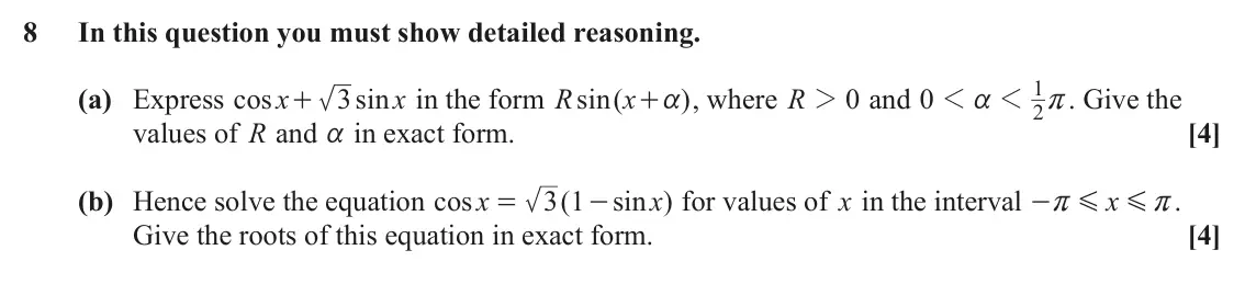 June 2024 Paper 3, question 8: In this question you must show detailed reasoning. 1 (a) Express cos x 3 sin x in the form R sin ( x ) , where R 2 0 and 0 1 1 . Give the + + a a r 2 values of