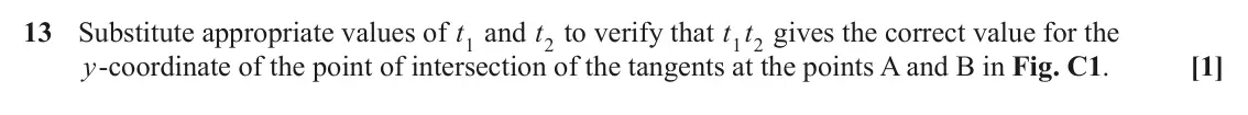 June 2024 Paper 3, question 13: Substitute appropriate values of t1 and t2 to verify that t t 1 2 gives the correct value for the y‑coordinate of the point of intersection of the tangents at t