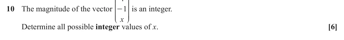 June 2025 Paper 3, question 10: KKKKKKK OOOOOOO 10 The magnitude of the vector 1 is an integer. - x L P Determine all possible integer values of x. [6]