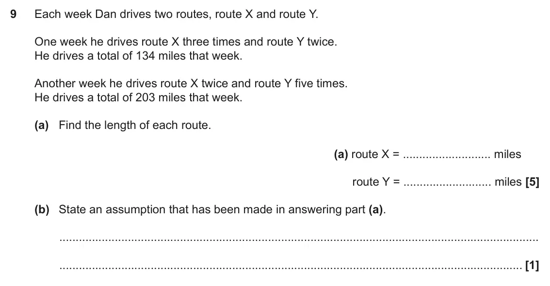 June 2017 Paper 4, question 9: Each week Dan drives two routes, route X and route Y. One week he drives route X three times and route Y twice. He drives a total of 134 miles that week. Anothe