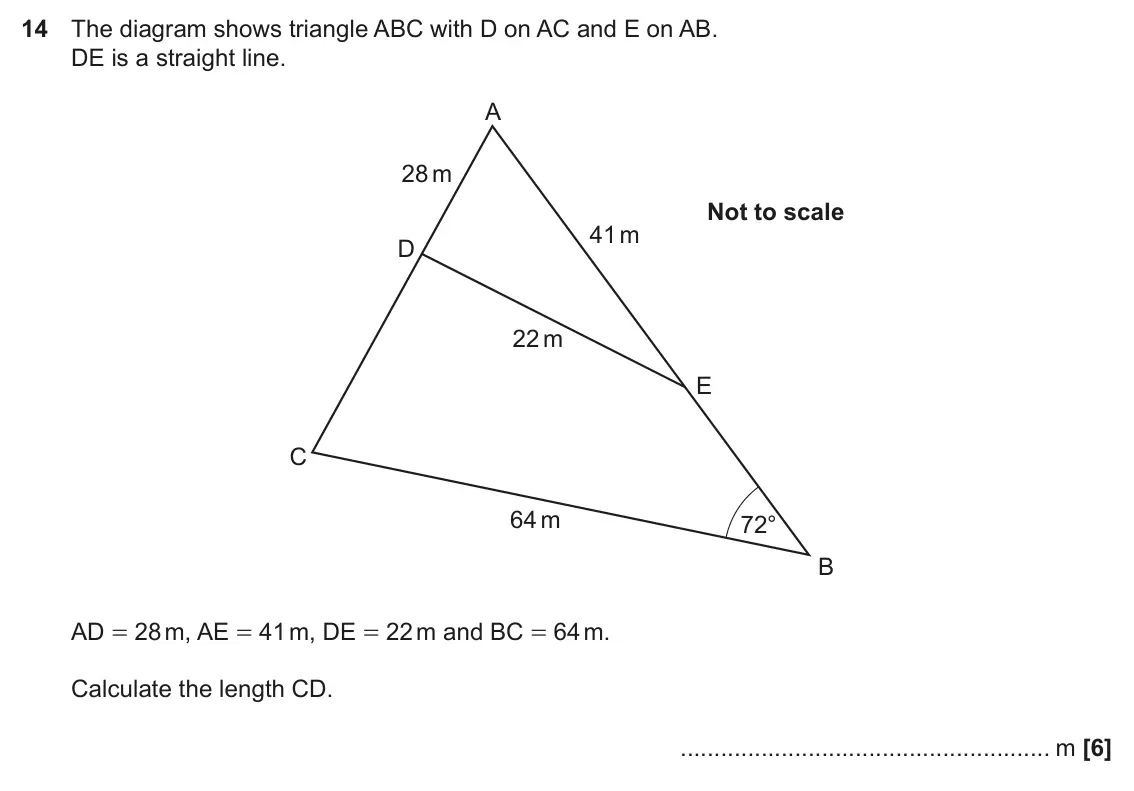 June 2017 Paper 4, question 14: The diagram shows triangle ABC with D on AC and E on AB. DE is a straight line. A 28 m Not to scale 41 m D 22 m E C 64 m 72° B AD = 28 m, AE = 41 m, DE = 22 m a