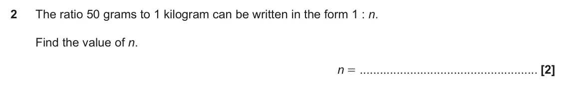 June 2019 Paper 4, question 2: The ratio 50 grams to 1 kilogram can be written in the form 1 : n. Find the value of n. n =
