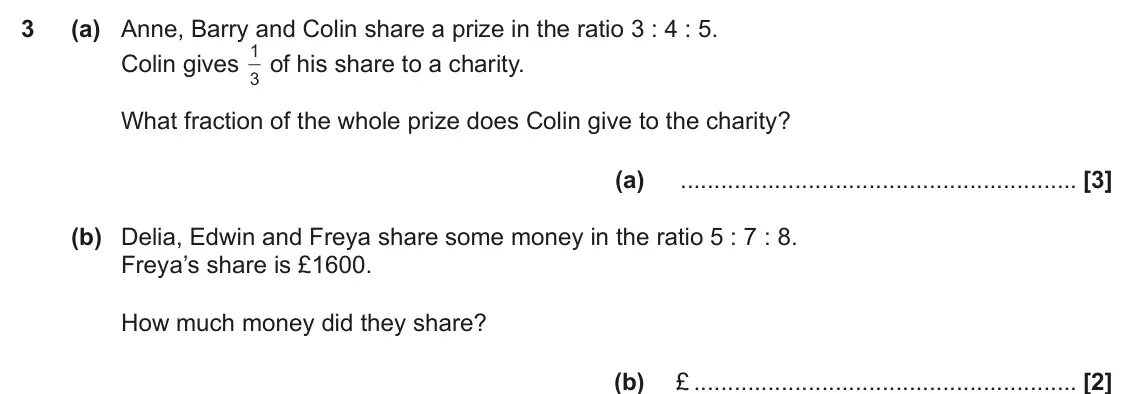 June 2019 Paper 4, question 3: (a) Anne, Barry and Colin share a prize in the ratio 3 : 4 : 5. 1 of his share to a charity. Colin gives 3 What fraction of the whole prize does Colin give to t