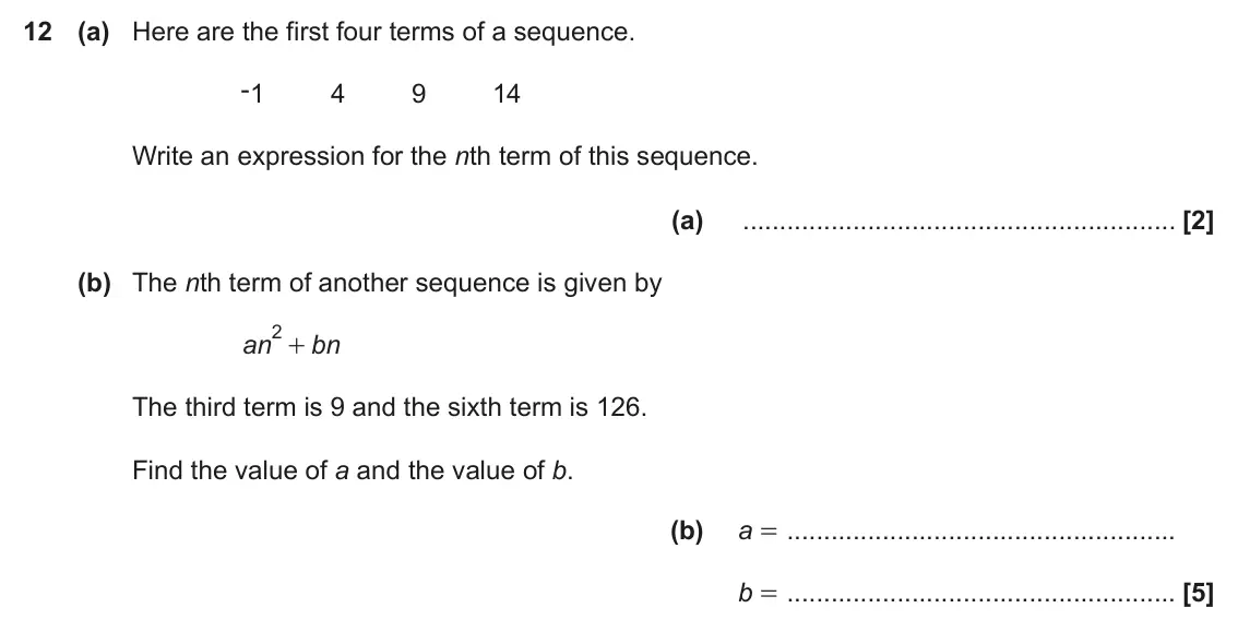 June 2019 Paper 4, question 12: (a) Here are the first four terms of a sequence. -1 4 9 14 Write an expression for the nth term of this sequence. (a) (b) The nth term of another sequence is gi