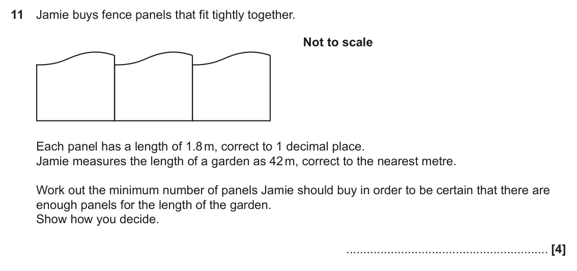 June 2022 Paper 4, question 11: Jamie buys fence panels that fit tightly together. Not to scale Each panel has a length of 1.8 m, correct to 1 decimal place. Jamie measures the length of a gar