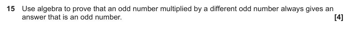 June 2022 Paper 4, question 15: Use algebra to prove that an odd number multiplied by a different odd number always gives an answer that is an odd number.