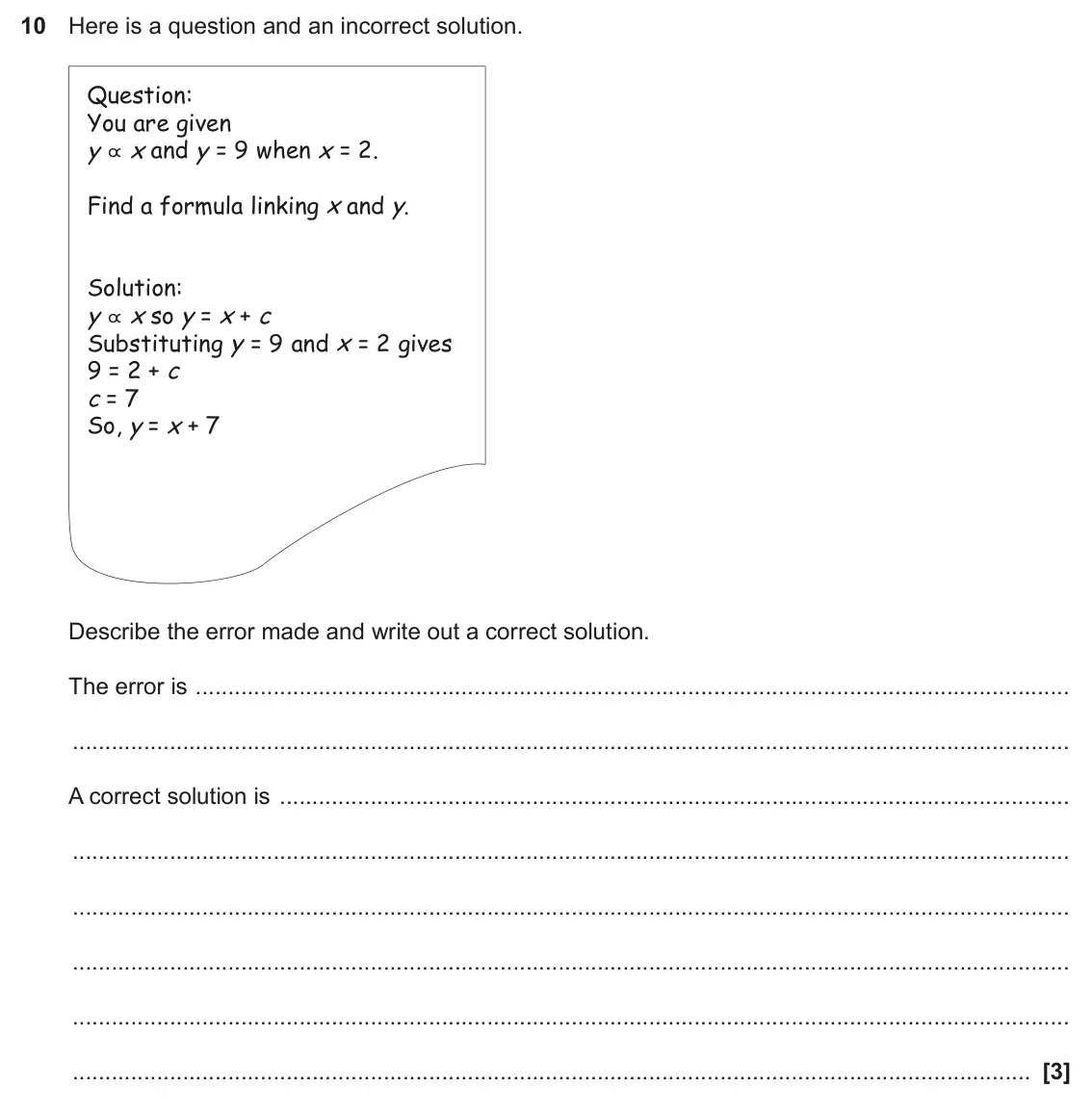 June 2024 Paper 4, question 10: Here is a question and an incorrect solution. Question: You are given y \ x and y = 9 when x = 2 . Find a formula linking x and y. Solution: y \ x so y = x + c