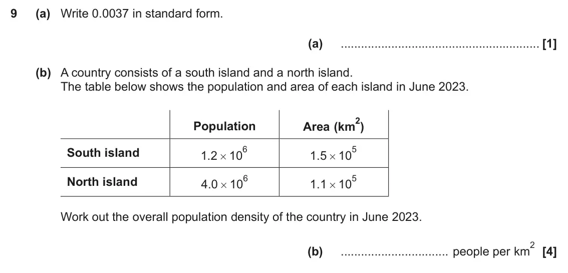 June 2025 Paper 4, question 9: (a) Write 0.0037 in standard form. (a) (b) A country consists of a south island and a north island. The table below shows the population and area of each island