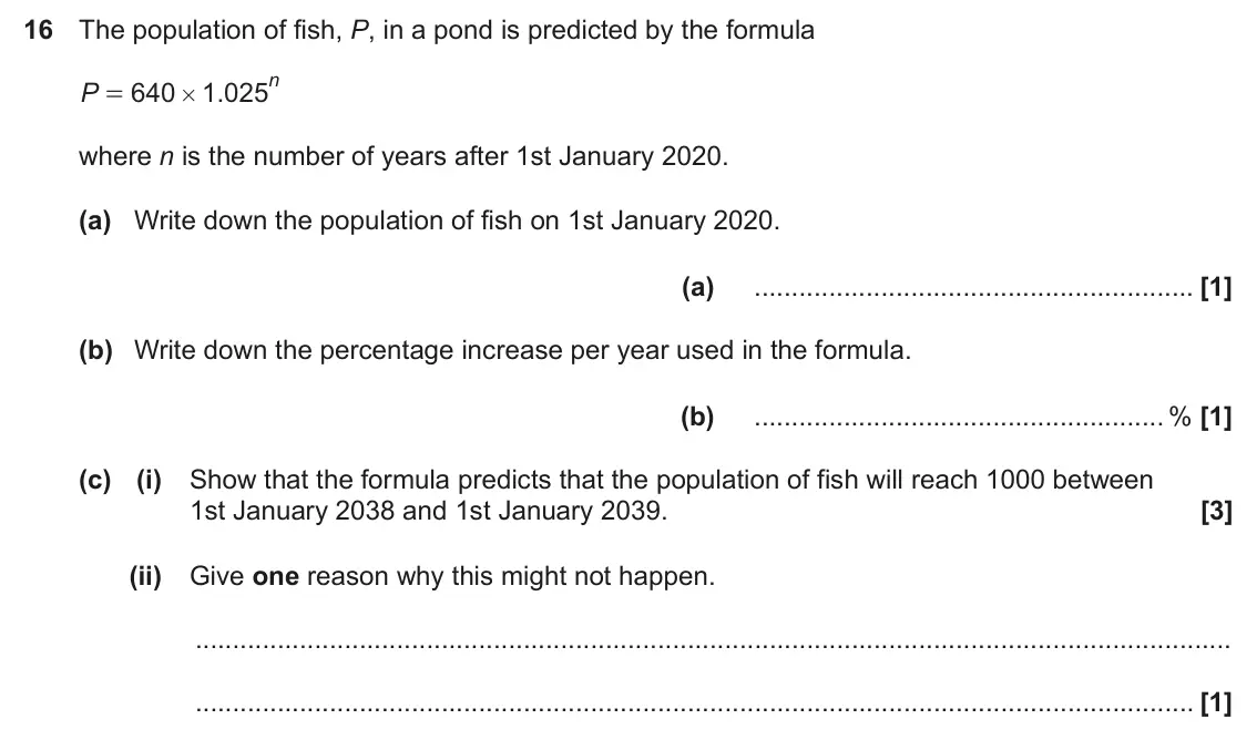 June 2025 Paper 4, question 16: The population of fish, P, in a pond is predicted by the formula n P 640 1 025 . = # where n is the number of years after 1st January 2020. (a) Write down the p