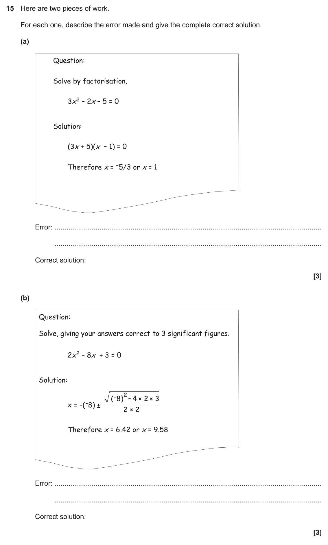 November 2020 Paper 4, question 15: Here are two pieces of work. For each one, describe the error made and give the complete correct solution. (a) Question: Solve by factorisation. 3x2 – 2x – 5 =