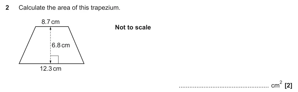 November 2021 Paper 4, question 2: Calculate the area of this trapezium. 8.7 cm Not to scale 6.8 cm 12.3 cm 2 cm