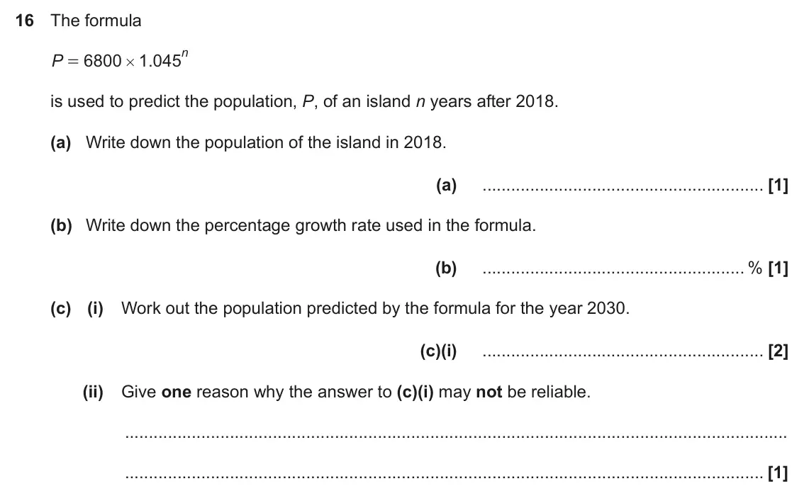 November 2021 Paper 4, question 16: The formula n P 6800 1 045 . = # is used to predict the population, P, of an island n years after 2018. (a) Write down the population of the island in 2018. (a)