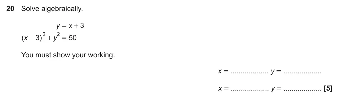 November 2021 Paper 4, question 20: Solve algebraically. y x 3 = + 2 2 ( 3 ) 50 x y - + = You must show your working. x = y = x = y =