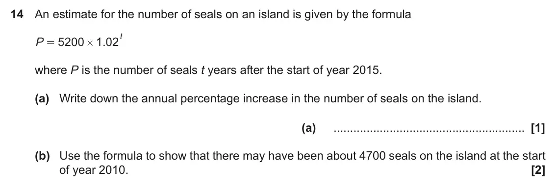 November 2022 Paper 4, question 14: An estimate for the number of seals on an island is given by the formula t 5200 1 02 . P = # where P is the number of seals t years after the start of year 2015