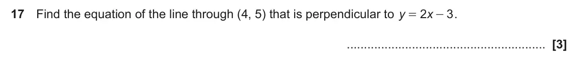 November 2022 Paper 4, question 17: Find the equation of the line through (4, 5) that is perpendicular to y 2 3 . x = -