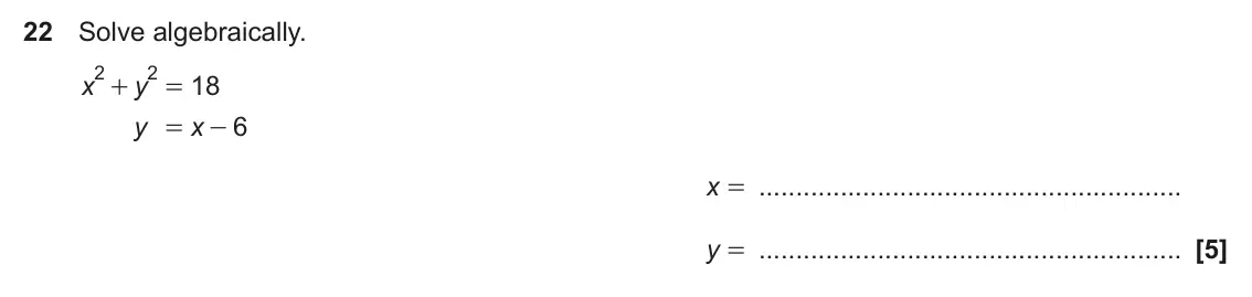 November 2022 Paper 4, question 22: Solve algebraically. 2 2 18 x y + = y x 6 = - x = y =