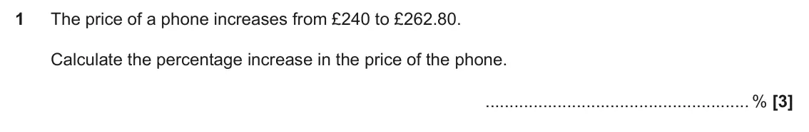 November 2023 Paper 4, question 1: The price of a phone increases from £240 to £262.80. Calculate the percentage increase in the price of the phone. %