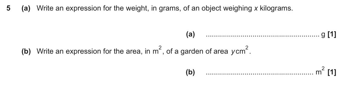 November 2023 Paper 4, question 5: (a) Write an expression for the weight, in grams, of an object weighing x kilograms. (a) g 2, of a garden of area cm 2. (b) Write an expression for the area, in