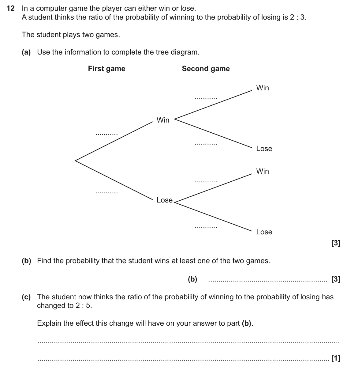 November 2023 Paper 4, question 12: In a computer game the player can either win or lose. A student thinks the ratio of the probability of winning to the probability of losing is 2 : 3. The studen