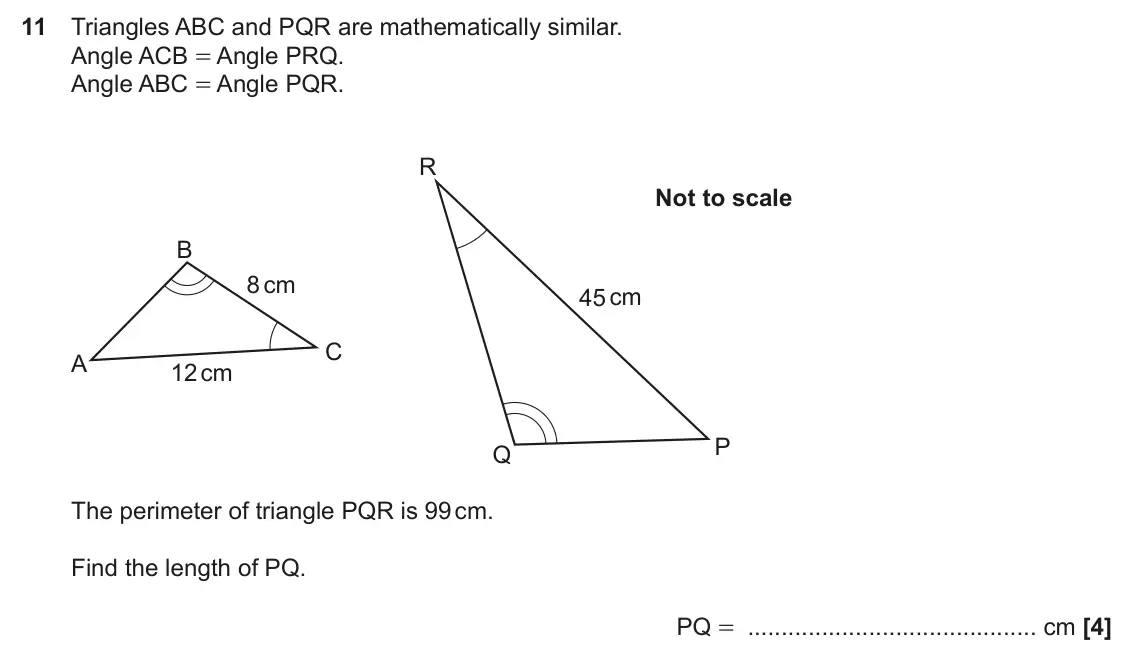 November 2024 Paper 4, question 11: Triangles ABC and PQR are mathematically similar. Angle ACB = Angle PRQ. Angle ABC = Angle PQR. R Not to scale B 8 cm 45 cm C A 12 cm P Q The perimeter of trian