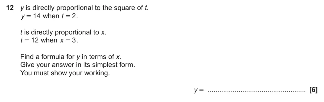 November 2024 Paper 4, question 12: y is directly proportional to the square of t. y 14 when t 2 . = = t is directly proportional to x. t 12 when x 3 . = = Find a formula for y in terms of x. Give