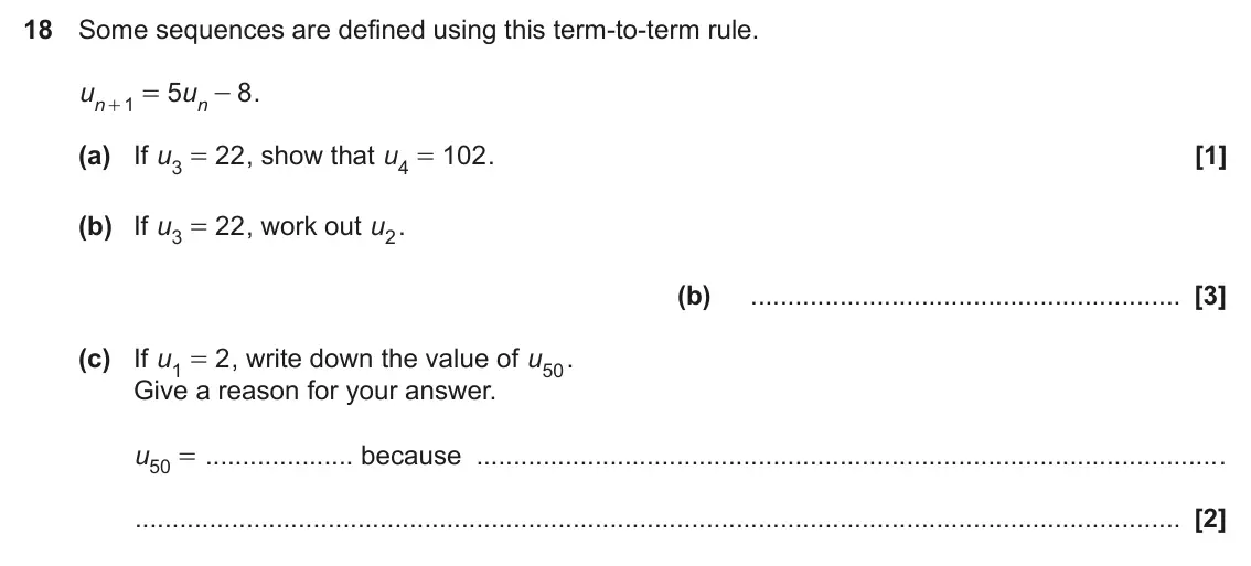 November 2024 Paper 4, question 18: Some sequences are defined using this term-to-term rule. u 5 u 8 . 1 = - n n + (a) If u 22 , show that u 102 . 3 = 4 = (b) If u 22 , work out u2. 3 = (b) (c) If