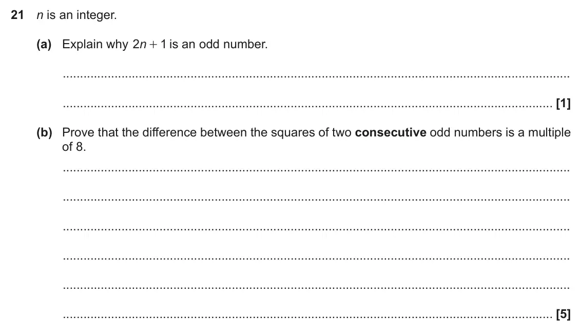 June 2017 Paper 5, question 21: n is an integer. (a) Explain why n 2 + is an odd number. 1 (b) Prove that the difference between the squares of two consecutive odd numbers is a multiple of 8.