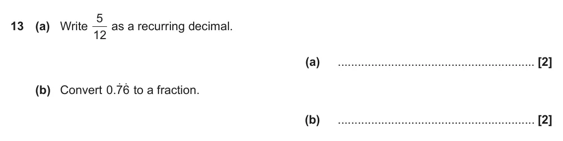 June 2018 Paper 5, question 13: (a) Write 12 (a) (b) Convert . 0 76 o o to a fraction. (b)