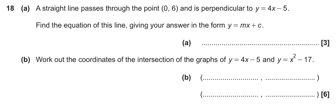 June 2018 Paper 5, question 18: (a) A straight line passes through the point (0, 6) and is perpendicular to y 4 x 5 . = - Find the equation of this line, giving your answer in the form y mx c