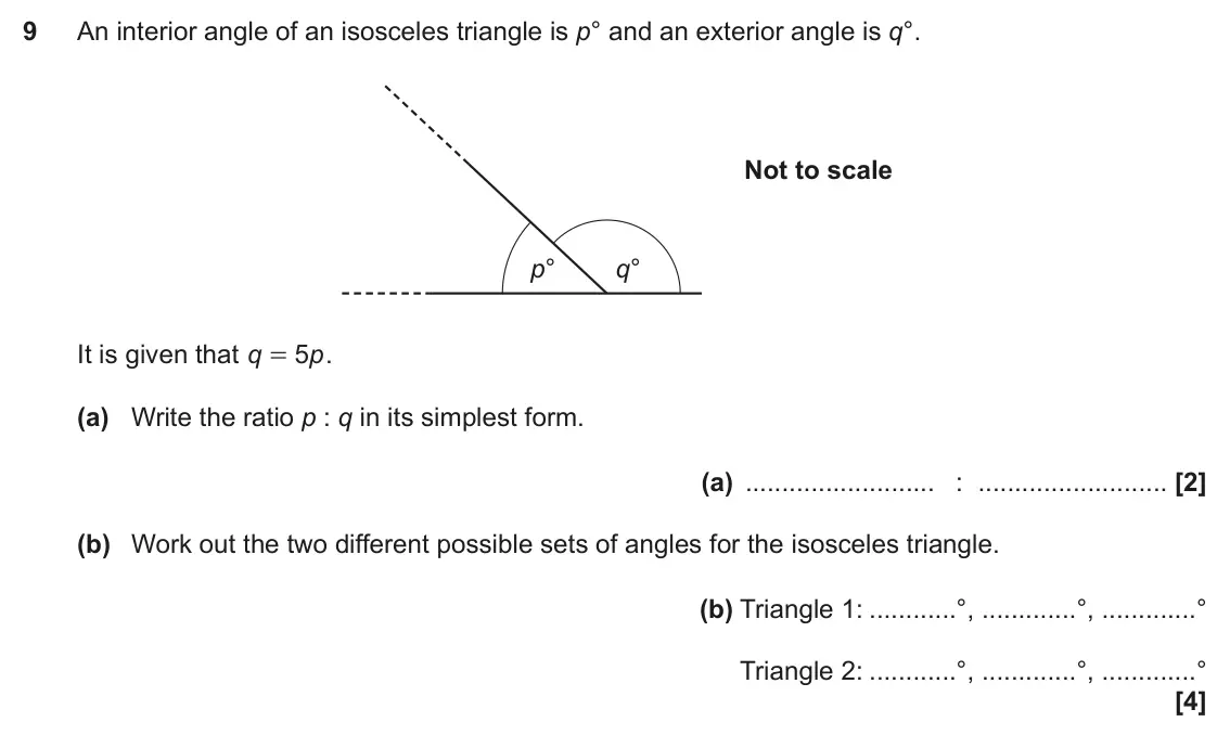 June 2019 Paper 5, question 9: An interior angle of an isosceles triangle is p° and an exterior angle is q°. Not to scale p° q° It is given that q 5 . p = (a) Write the ratio p : q in its sim