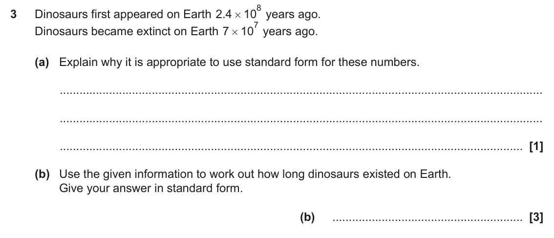 June 2022 Paper 5, question 3: Dinosaurs first appeared on Earth . 2 4 10 years ago. # 7 Dinosaurs became extinct on Earth 7 10 years ago. # (a) Explain why it is appropriate to use standard 