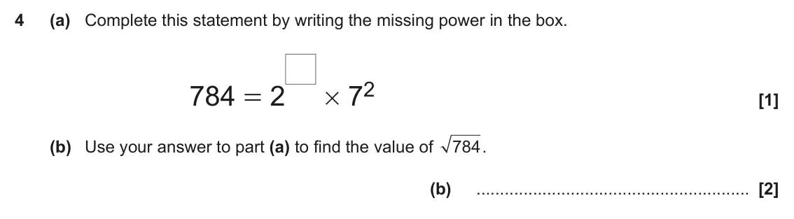 June 2022 Paper 5, question 4: (a) Complete this statement by writing the missing power in the box. # 72 784 = 2 (b) Use your answer to part (a) to find the value of 784. (b)