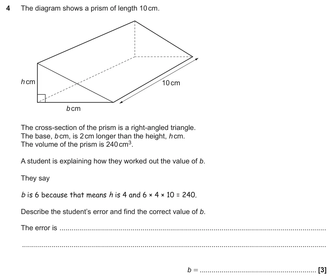 June 2023 Paper 5, question 4: The diagram shows a prism of length 10 cm. h cm 10 cm b cm The cross-section of the prism is a right-angled triangle. The base, b cm, is 2 cm longer than the he