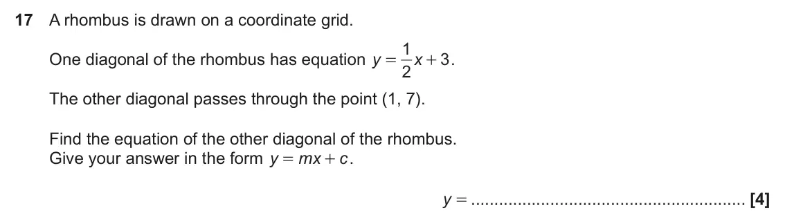 June 2023 Paper 5, question 17: A rhombus is drawn on a coordinate grid. 1 One diagonal of the rhombus has equation y x 3 . = + 2 The other diagonal passes through the point (1, 7). Find the e