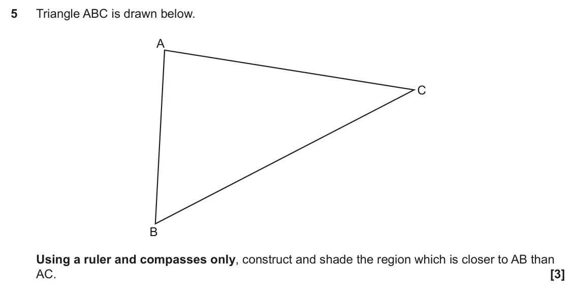 June 2024 Paper 5, question 5: Triangle ABC is drawn below. A C B Using a ruler and compasses only, construct and shade the region which is closer to AB than AC.