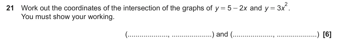 June 2024 Paper 5, question 21: Work out the coordinates of the intersection of the graphs of y 5 2 x and y 3 x . = - = You must show your working. ( , ) and ( , )