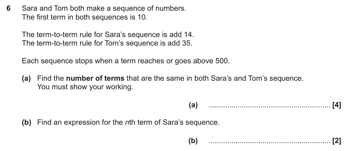 June 2025 Paper 5, question 6: Sara and Tom both make a sequence of numbers. The first term in both sequences is 10. The term-to-term rule for Sara’s sequence is add 14. The term-to-term rule