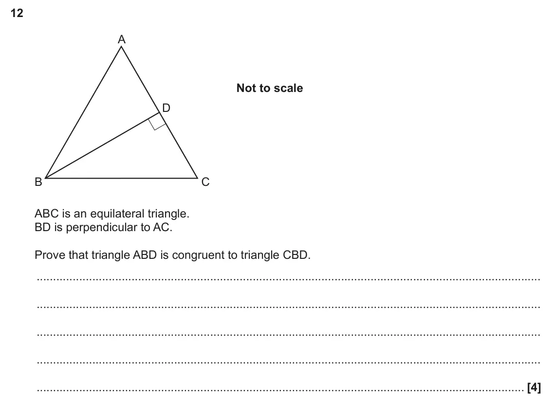 June 2025 Paper 5, question 12: A Not to scale D B C ABC is an equilateral triangle. BD is perpendicular to AC. Prove that triangle ABD is congruent to triangle CBD.