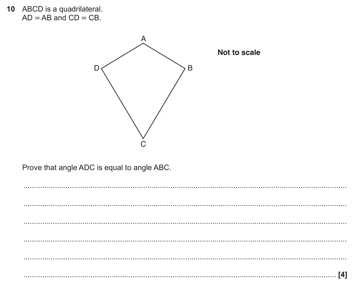 November 2017 Paper 5, question 10: ABCD is a quadrilateral. AD = AB and CD = CB. A Not to scale D B C Prove that angle ADC is equal to angle ABC.