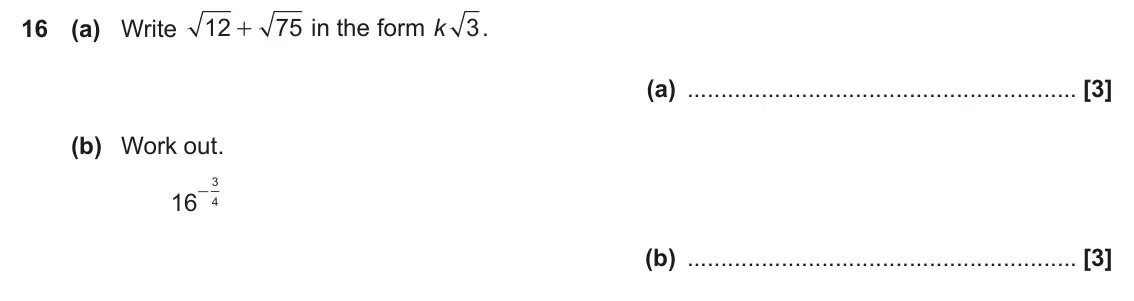 November 2017 Paper 5, question 16: (a) Write 12 75 in the form k 3. + (a) (b) Work out. 3 - 16 4 (b)