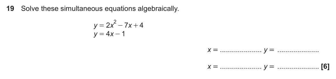 November 2017 Paper 5, question 19: Solve these simultaneous equations algebraically. 2 y 2 x 7 x 4 = - + y 4 x 1 = - x = y = x = y =