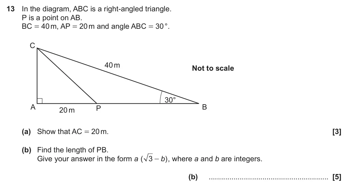 November 2018 Paper 5, question 13: In the diagram, ABC is a right-angled triangle. P is a point on AB. BC = 40 m, AP = 20 m and angle ABC = 30 °. C 40 m Not to scale 30° A B P 20 m (a) Show that 